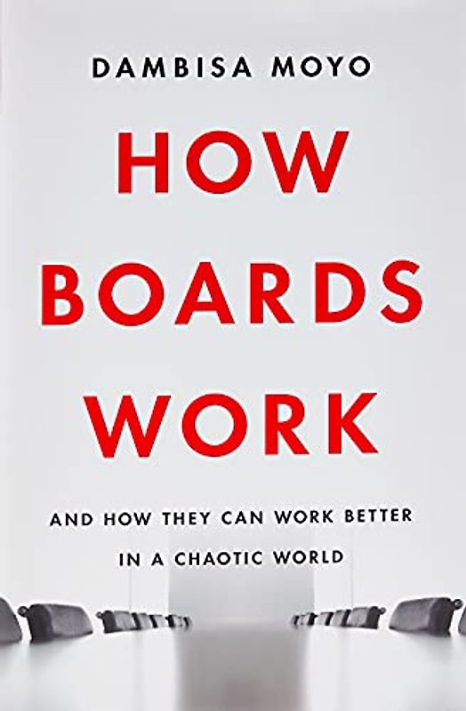 How Boards Work: And How They Can Work Better in a Chaotic World