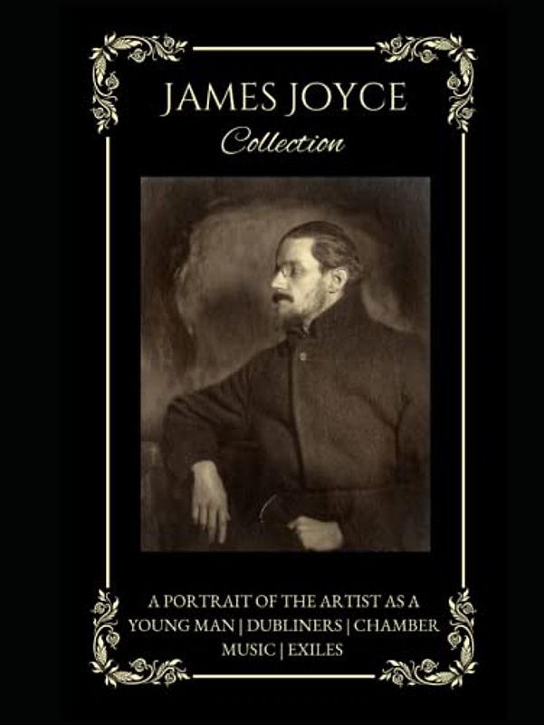 James Joyce Collection: A Portrait of the Artist as a Young Man, Dubliners, Chamber Music, Exiles