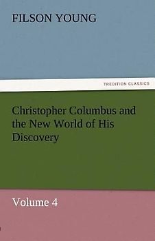 Christopher Columbus and the New World of His Discovery - Volume 4
