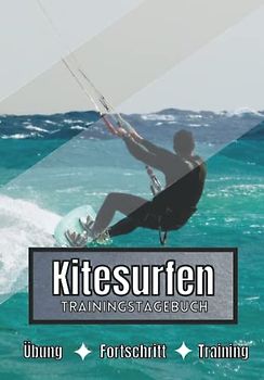 Kitesurfen Trainingstagebuch: Training und Übungen | Planen, um die Ziele zu erreichen | Leidenschaft für den Sport | Sportbuch für Kitesurfen-Fortschritte |