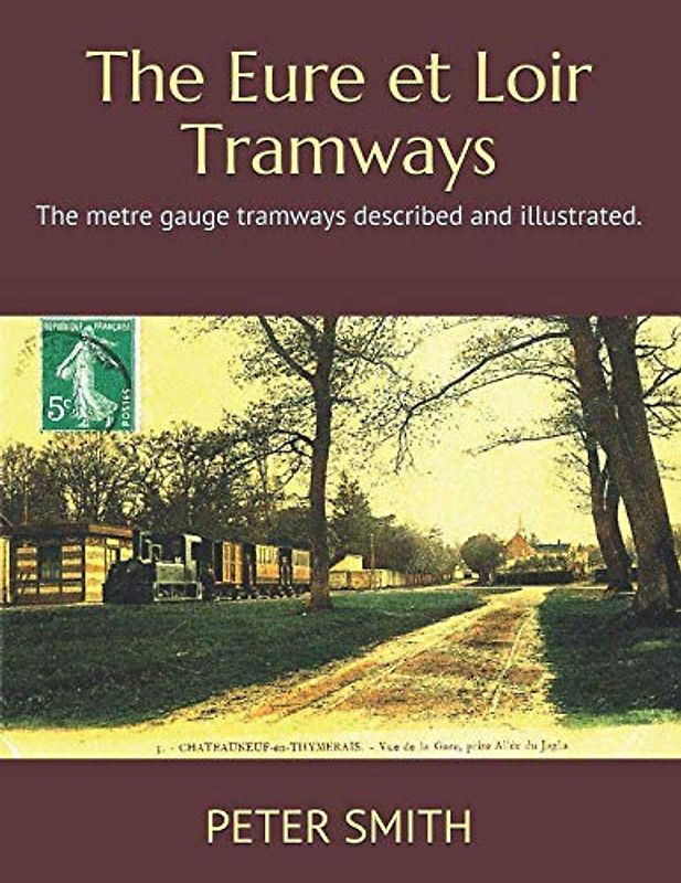 The Eure et Loir Tramways: The metre gauge tramways described and illustrated.