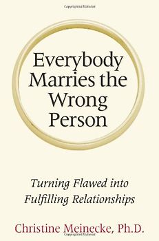 Everybody Marries the Wrong Person: Turning Flawed Into Fulfilling Relationships