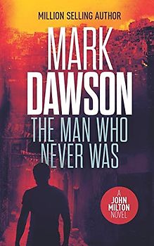 The Man Who Never Was: A John Milton Thriller (John Milton Series, Band 16)