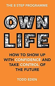 Own Life: How to Show Up with Confidence and Take Control of the Future