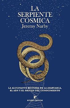 La serpiente cósmica : la alucinante historia de la ayahuasca, el ADN y el origen del conocimiento