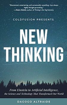 ColdFusion Presents: New Thinking: From Einstein to Artificial Intelligence, the Science and Technology that Transformed Our World (A Technology Gift for Men, A History of Modern Innovation)