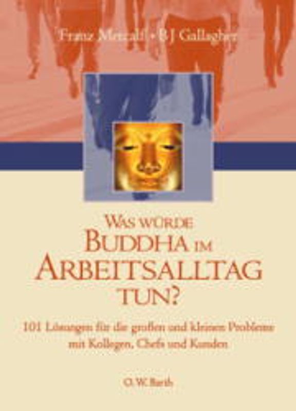 Was würde Buddha im Arbeitsalltag tun?. 101 Lösungen für die grossen und kleinen Probleme mit Kollegen, Chefs und Kunden