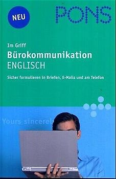 PONS im Griff Bürokommunikation Englisch. Sicher formulieren in Briefen, E-Mails und am Telefon