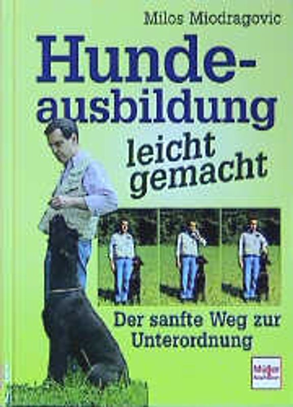 Hundeausbildung leicht gemacht. Der sanfte Weg zur Unterordnung