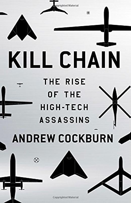 Kill Chain: The Rise of the High-Tech Assassins - Cockburn, Andrew