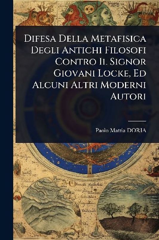 Difesa Della Metafisica Degli Antichi Filosofi Contro Il Signor Giovani Locke, Ed Alcuni Altri Moderni Autori