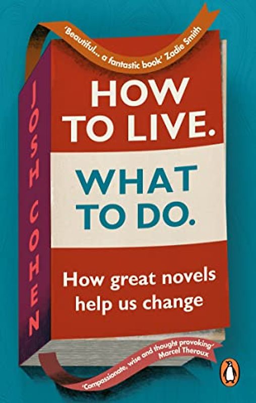 How to Live. What To Do.: In search of ourselves in life and literature