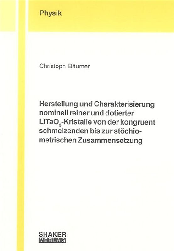 Herstellung und Charakterisierung nominell reiner und dotierter LiTaO3-Kristalle von der kongruent schmelzenden bis zur stöchiometrischen Zusammensetzung