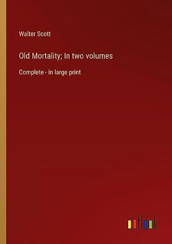 Old Mortality; In two volumes: Complete - in large print