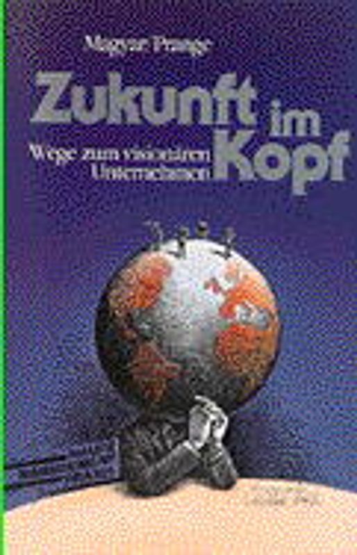 Zukunft im Kopf. Wege zum visionären Unternehmen