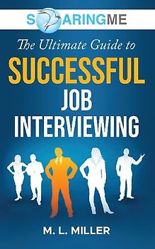 SoaringME The Ultimate Guide to Successful Job Interviewing
