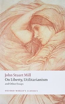 On Liberty, Utilitarianism and Other Essays (Oxford World's Classics) - Mill, John Stuart