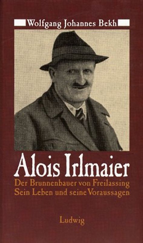 Alois Irlmaier. Der Brunnenbauer von Freilassing. Sein Leben und seine Voraussagen
