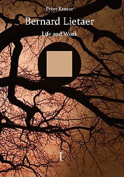 Bernard Lietaer - Life and Work - volume I