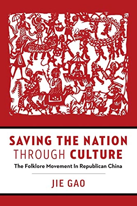 Saving the Nation Through Culture: The Folklore Movement in Republican China (Contemporary Chinese Studies)