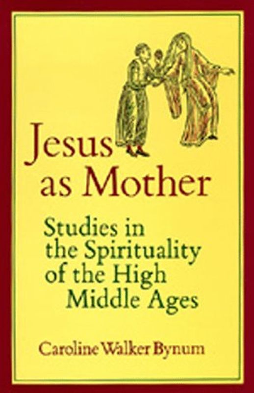 Jesus as Mother: Studies in the Spirituality of the High Middle Ages (Center for Medieval and Renaissance Studies, UCLA) - Bynum, Caroline Walker