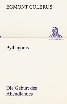 Pythagoras: Die Geburt des Abendlandes (TREDITION CLASSICS)