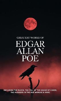 Greatest Works of Edgar Allan Poe - Including The Raven, The Fall of the House of Usher, The Murders in the Rue Morgue and more (Grapevine Edition)