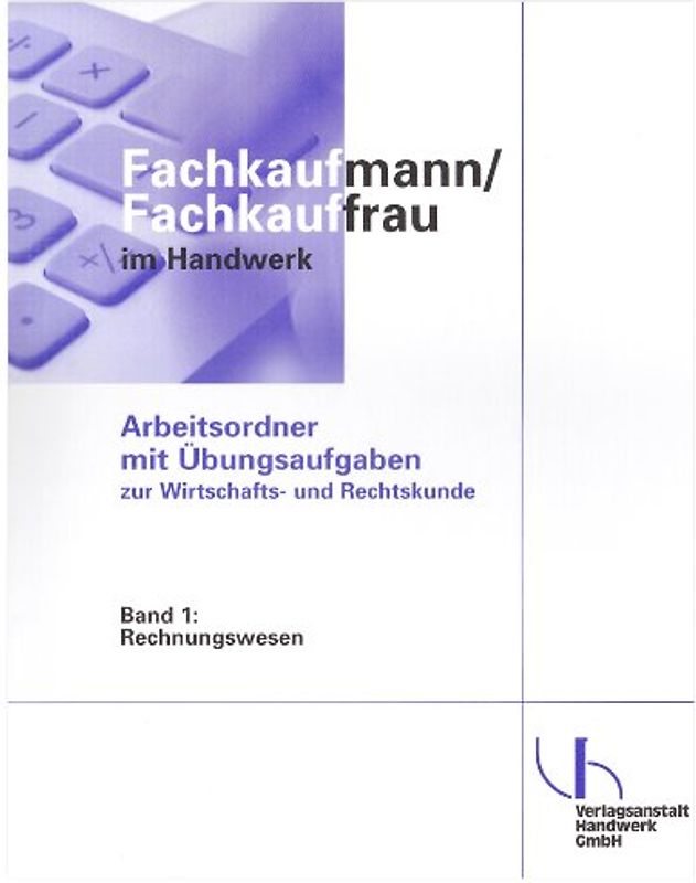 Fachkaufmann/Fachkauffrau im Handwerk Arbeitsordner mit Übungsaufgaben zur Wirtschafts- und Rechtskunde. Band 1: Rechnungswesen Band 2: Wirtschaft und Recht