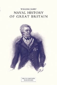 NAVAL HISTORY OF GREAT BRITAIN FROM THE DECLARATION OF WAR BY FRANCE IN 1793 TO THE ACCESSION OF GEORGE IV Volume Six