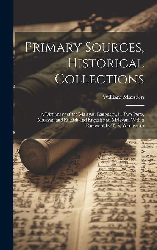 Primary Sources, Historical Collections: A Dictionary of the Malayan Language, in two Parts, Malayan and English and English and Malayan, With a Forew