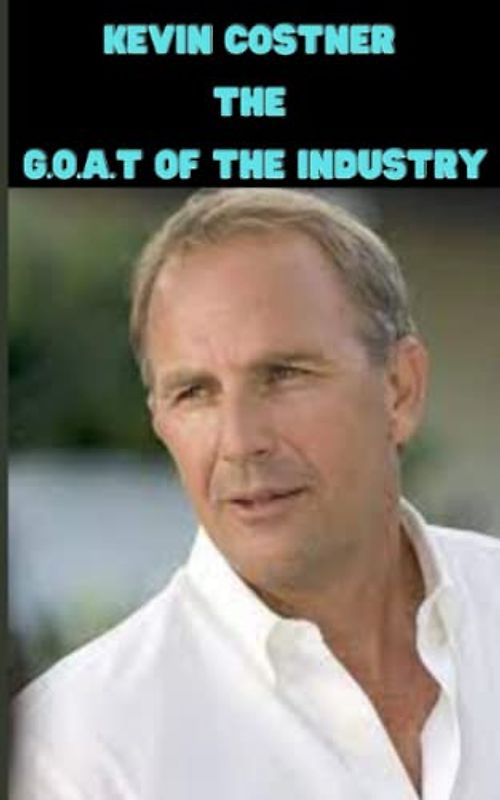 kevin costner: the g.o.a.t of industry