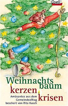 Weihnachtsbaumkerzenkrisen. Amüsantes aus dem Gemeindealltag beschert von Rita Kusch. (Ed. Quell)