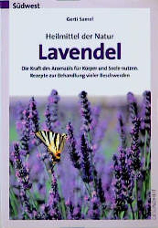 Heilmittel der Natur - Lavendel. DIe Kraft des Aromaöls für Körper und Seele nutzen. Rezepte zur Behandlung vieler Beschwerden