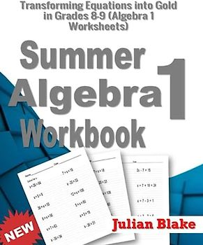 Summer Math Algebra 1 Workbook: Transforming Equations into Gold in Grades 8-9 (Algebra 1 Worksheets)