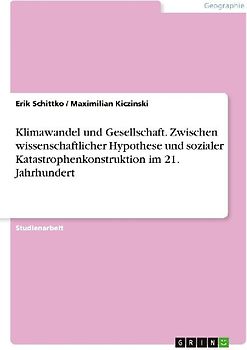Klimawandel und Gesellschaft. Zwischen wissenschaftlicher Hypothese und sozialer Katastrophenkonstruktion im 21. Jahrhundert