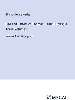Life and Letters of Thomas Henry Huxley; In Three Volumes