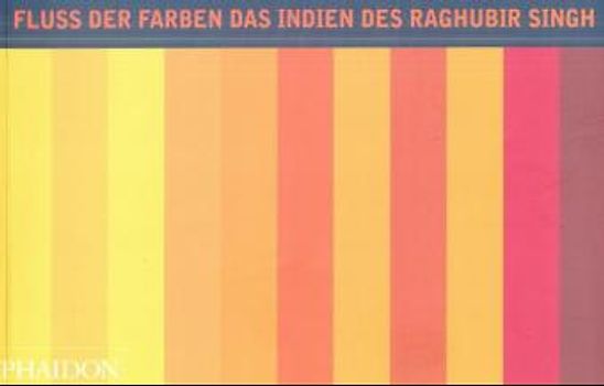 Fluss der Farben. Das Indien des Raghubir Singh