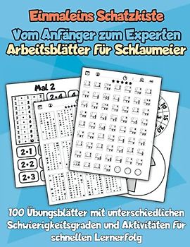 Einmaleins Schatzkiste Vom Anfänger zum Experten Arbeitsblätter für Schlaumeier: 100 Übungsblätter mit unterschiedlichen Schwierigkeitsgraden und Aktivitäten für schnellen Lernerfolg