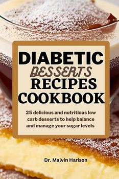 DIABETIC DESSERT RECIPES COOKBOOK: 25 delicious and nutritious low carb desserts to help balance and manage sugar levels (Diabetic healthy cooking)
