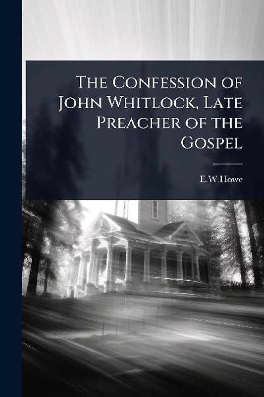 The Confession of John Whitlock, Late Preacher of the Gospel