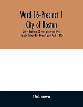 Ward 16-Precinct 1; City of Boston; List of Residents 20 years of Age and Over (Females Indicated by Dagger) as of April 1, 1924
