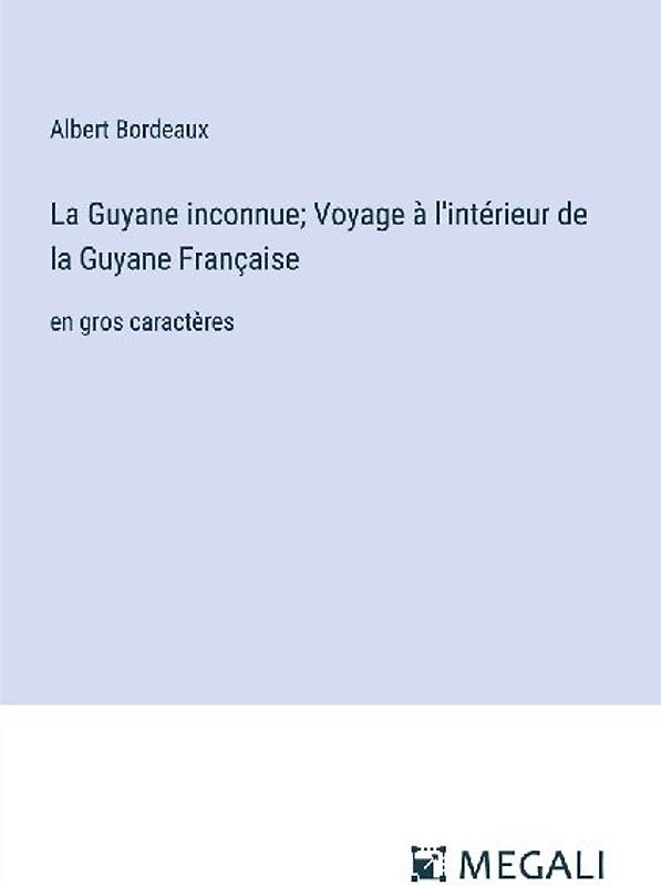 La Guyane inconnue; Voyage à l'intérieur de la Guyane Française