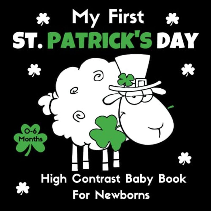My First St. Patrick's Day High Contrast Baby Book for Newborns | 0-6 Months: Amazing Black and White St. Patrick's Day-Themed Images and Patterns to ... Babies, High Contrast Baby Books for Infants