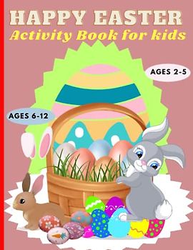 Happy Easter Activity Book for Kids Ages 2-5, 6-12: Variety of Activity; Coloring Pages, Easter Dot Marker and Many More