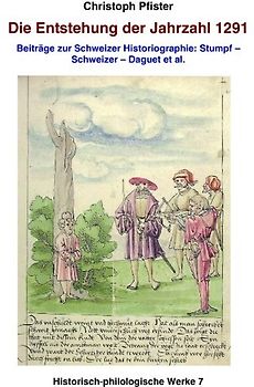 Die Entstehung der Jahreszahl 1291. Beiträge zur Schweizer Historiographie: Stumpf-Schweizer-Daguet et al.