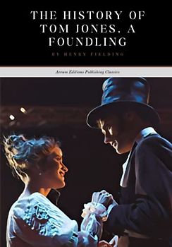 The History of Tom Jones, A Foundling: The 18th Century English Classic (Annotated)