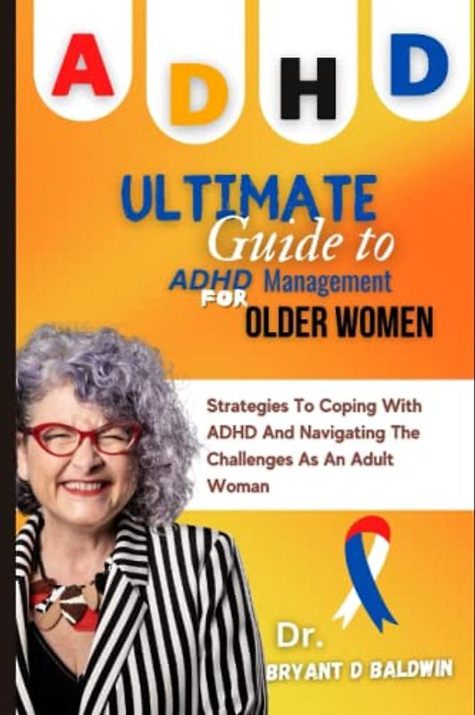 Ultimate Guide To ADHD Management For Older Women: Strategies to coping with ADHD and Navigating the Challenges as an Adult woman (The Mindfulness Series)