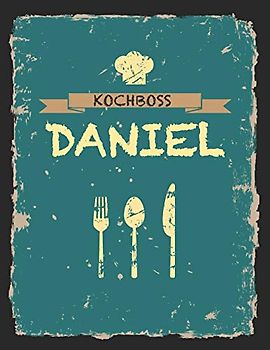 Kochboss Daniel: Das personalisierte Rezeptbuch zum Selberschreiben für 120 Rezept Favoriten mit Inhaltsverzeichnis uvm. – cooles Vintage Design in ... - ca. A4 Softcover (leeres Männerkochbuch)