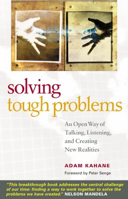 Solving Tough Problems: An Open Way of Talking, Listening, and Creating New Realities - Kahane, Adam