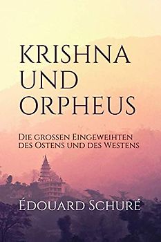 KRISHNA UND ORPHEUS: Die großen Eingeweihten des Ostens und des Westens